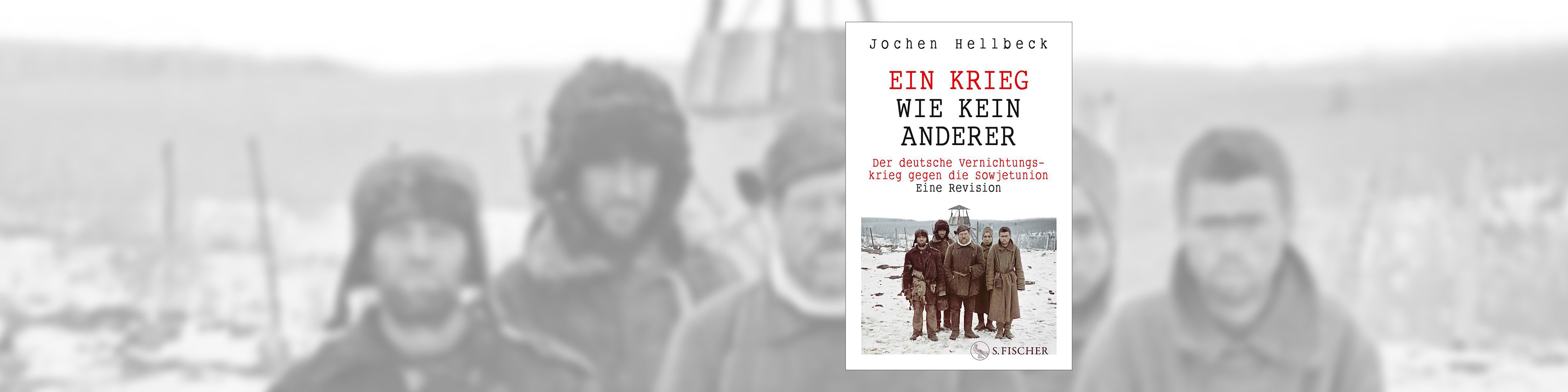 Ein Krieg wie kein anderer; Der deutsche Vernichtungskrieg gegen die Sowjetunion; Eine Revision - von Jochen Hellbeck